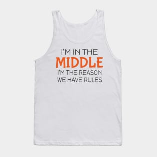 I'm in the middle I'm the reason we have rules Tank Top